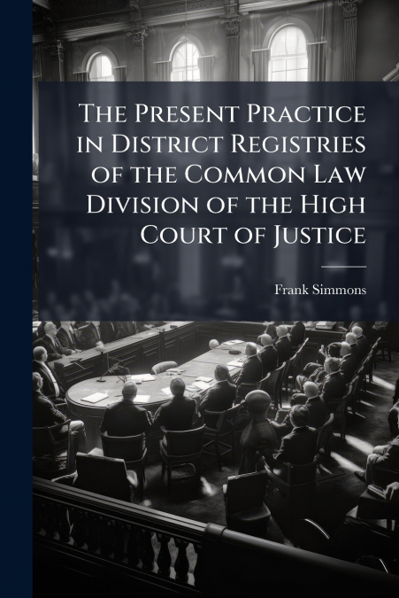 The Present Practice in District Registries of the Common Law Division of the High Court of Justice