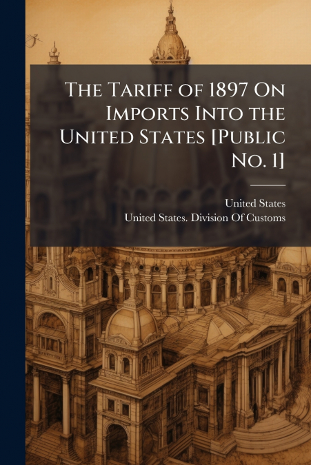 The Tariff of 1897 On Imports Into the United States [Public No. 1]