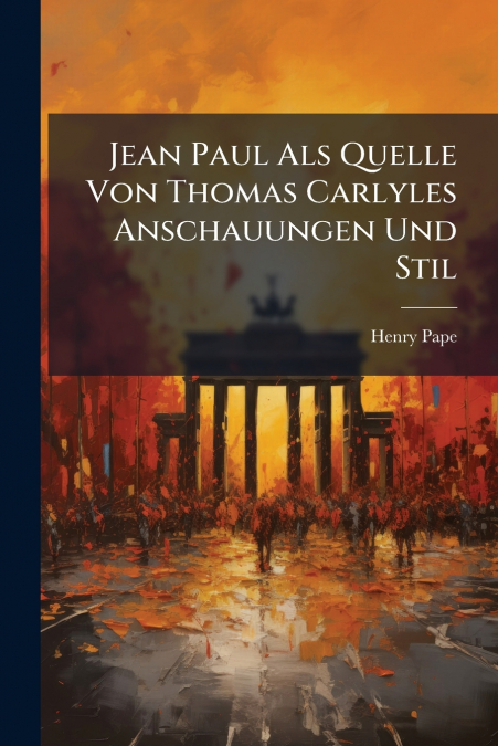 Jean Paul Als Quelle Von Thomas Carlyles Anschauungen Und Stil