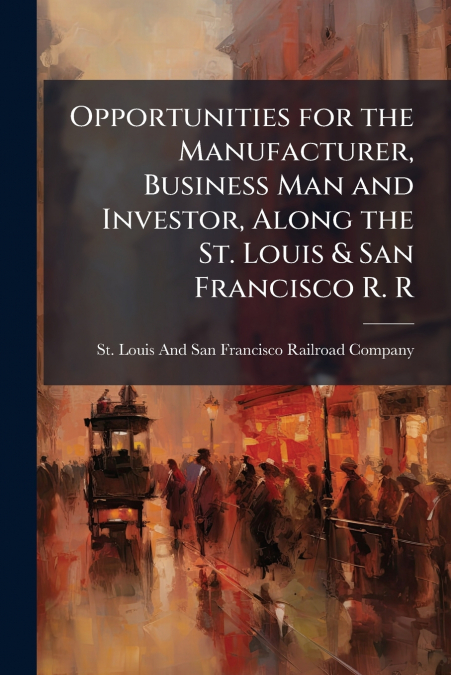 Opportunities for the Manufacturer, Business Man and Investor, Along the St. Louis & San Francisco R. R