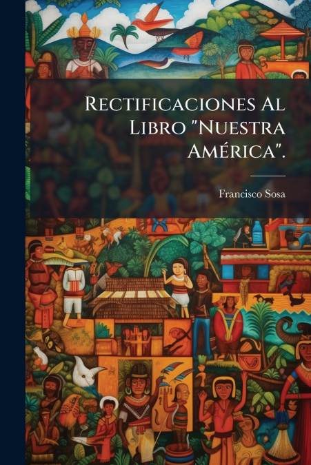 Rectificaciones Al Libro 'Nuestra América'.