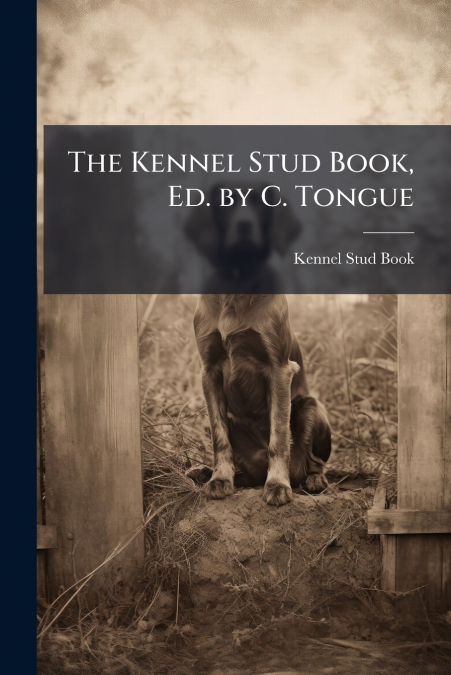 The Kennel Stud Book, Ed. by C. Tongue