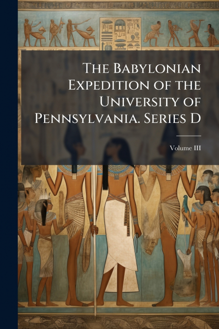 The Babylonian Expedition of the University of Pennsylvania. Series D