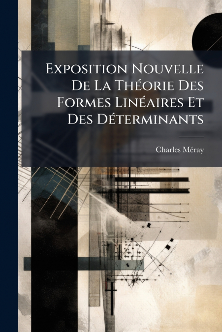 Exposition Nouvelle De La Théorie Des Formes Linéaires Et Des Déterminants