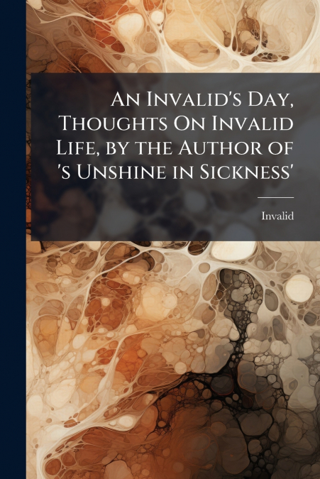 An Invalid’s Day, Thoughts On Invalid Life, by the Author of ’s Unshine in Sickness’