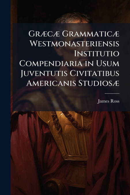Græcæ Grammaticæ Westmonasteriensis Institutio Compendiaria in Usum Juventutis Civitatibus Americanis Studiosæ