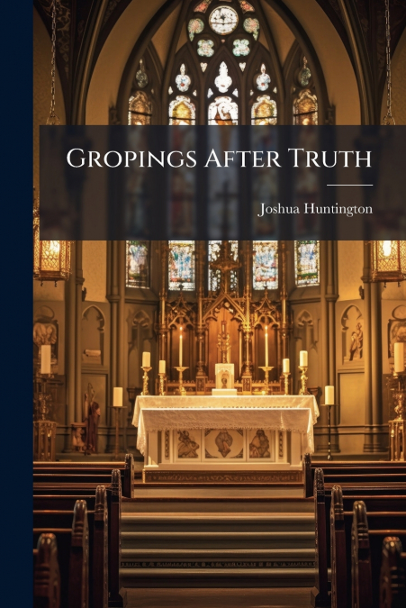 Gropings After Truth