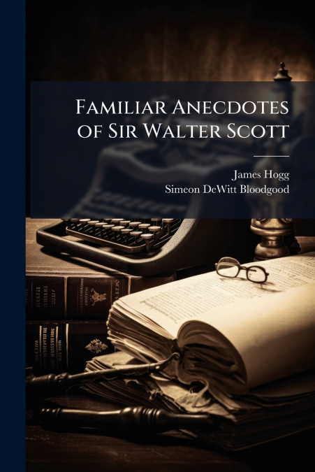 Familiar Anecdotes of Sir Walter Scott