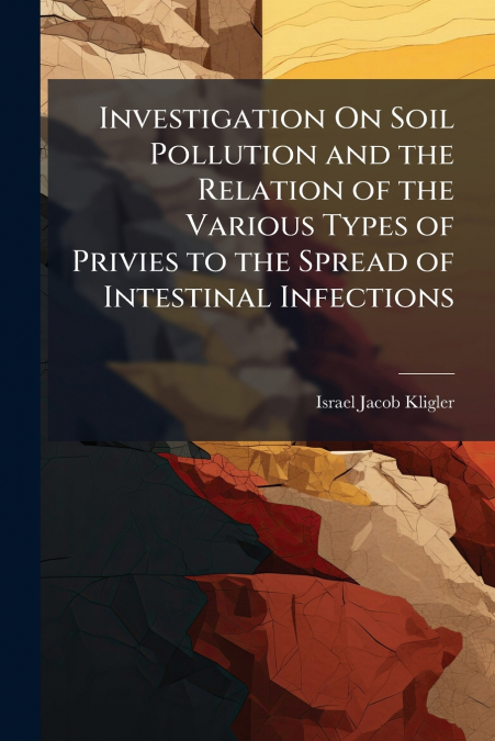 Investigation On Soil Pollution and the Relation of the Various Types of Privies to the Spread of Intestinal Infections