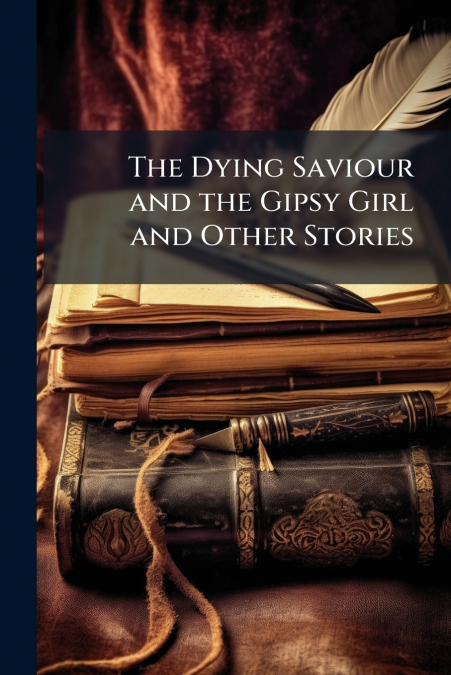 The Dying Saviour and the Gipsy Girl and Other Stories