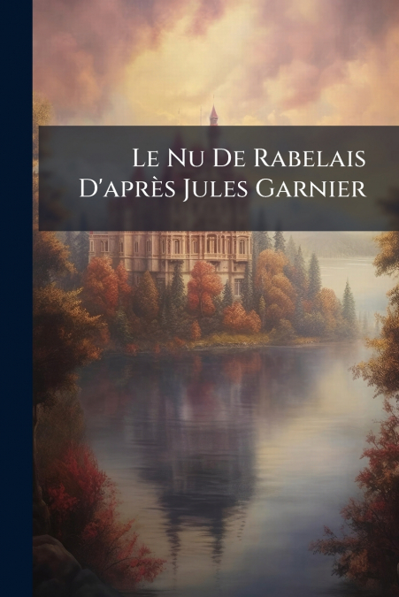 Le Nu De Rabelais D’après Jules Garnier