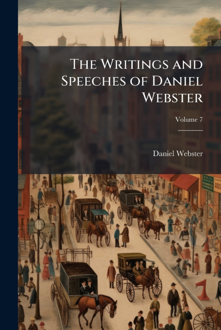 The Writings and Speeches of Daniel Webster; Volume 7