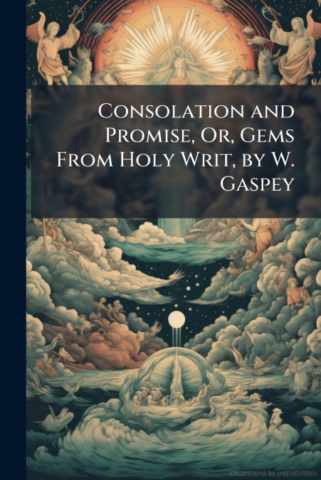 Consolation and Promise, Or, Gems From Holy Writ, by W. Gaspey