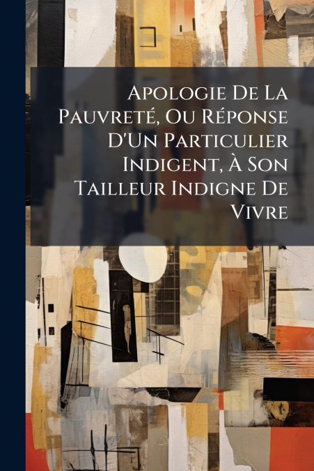 Apologie De La Pauvreté, Ou Réponse D’Un Particulier Indigent, À Son Tailleur Indigne De Vivre