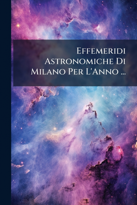 Effemeridi Astronomiche Di Milano Per L’Anno ...