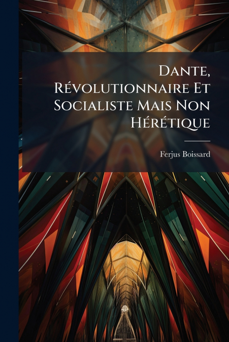 Dante, Révolutionnaire Et Socialiste Mais Non Hérétique