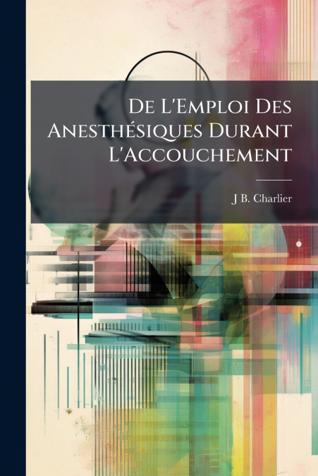 De L’Emploi Des Anesthésiques Durant L’Accouchement