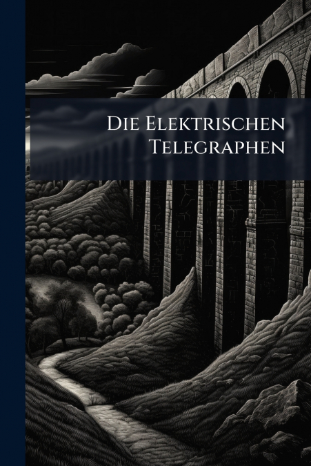 Die Elektrischen Telegraphen