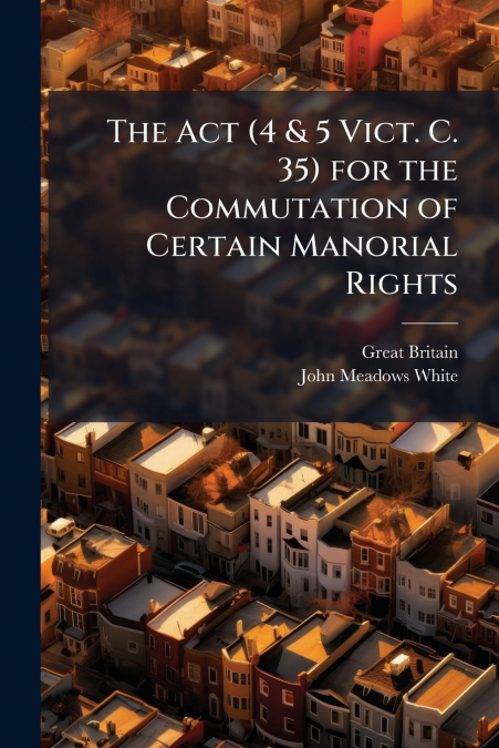 The Act (4 & 5 Vict. C. 35) for the Commutation of Certain Manorial Rights