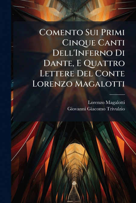 Comento Sui Primi Cinque Canti Dell’Inferno Di Dante, E Quattro Lettere Del Conte Lorenzo Magalotti