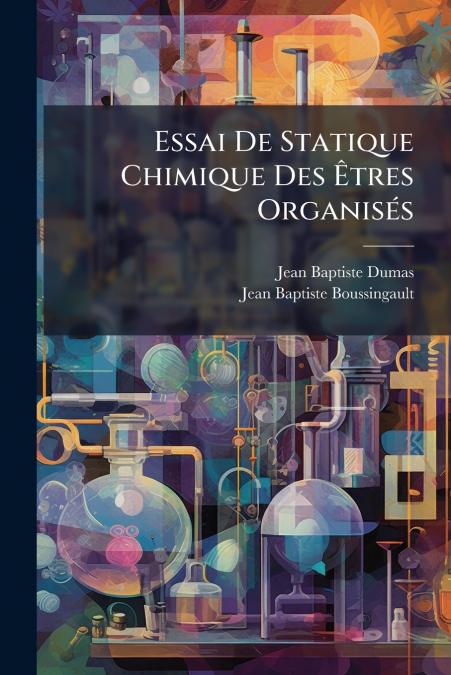 Essai De Statique Chimique Des Êtres Organisés