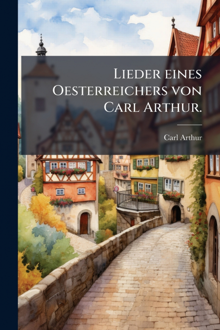 Lieder eines Oesterreichers von Carl Arthur.