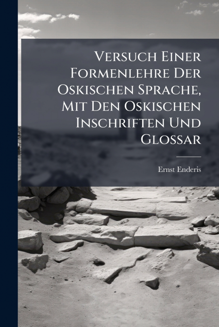 Versuch Einer Formenlehre Der Oskischen Sprache, Mit Den Oskischen Inschriften Und Glossar