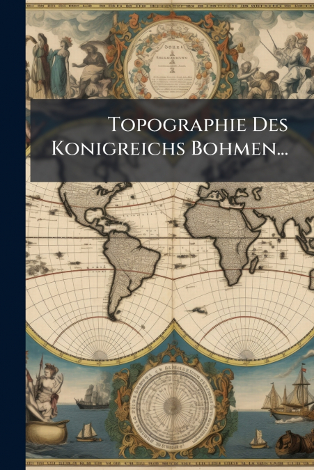 Topographie Des Konigreichs Bohmen...