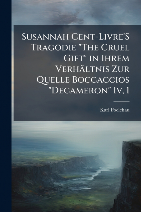 Susannah Cent-Livre’S Tragödie 'The Cruel Gift' in Ihrem Verhältnis Zur Quelle Boccaccios 'Decameron' Iv, 1