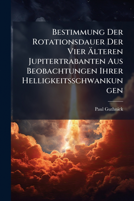 Bestimmung Der Rotationsdauer Der Vier Älteren Jupitertrabanten Aus Beobachtungen Ihrer Helligkeitsschwankungen