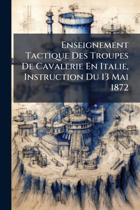 Enseignement Tactique Des Troupes De Cavalerie En Italie, Instruction Du 13 Mai 1872