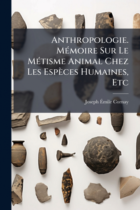 Anthropologie. Mémoire Sur Le Métisme Animal Chez Les Espèces Humaines, Etc