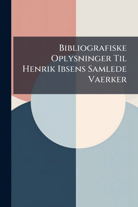 Bibliografiske Oplysninger Til Henrik Ibsens Samlede Vaerker