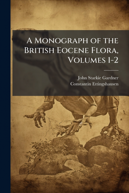 A Monograph of the British Eocene Flora, Volumes 1-2