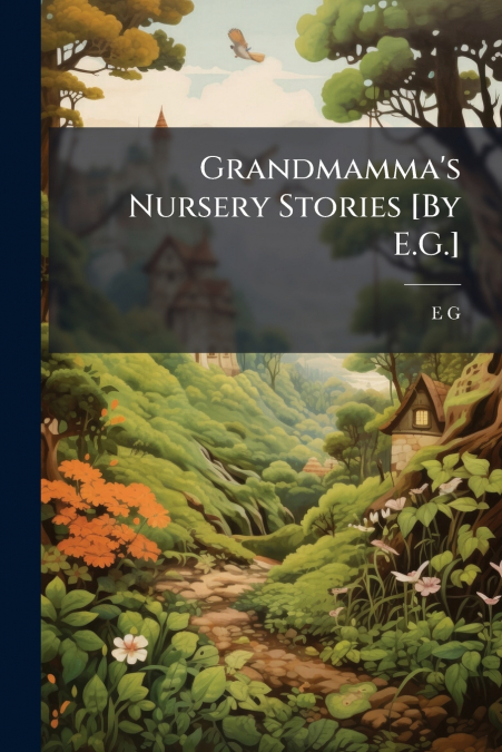 Grandmamma’s Nursery Stories [By E.G.]