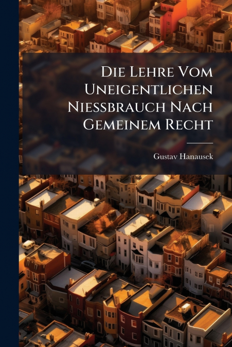 Die Lehre Vom Uneigentlichen Niessbrauch Nach Gemeinem Recht