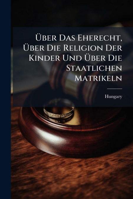Über Das Eherecht, Über Die Religion Der Kinder Und Über Die Staatlichen Matrikeln