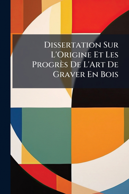 Dissertation Sur L’Origine Et Les Progrès De L’Art De Graver En Bois