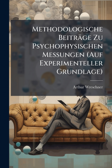 Methodologische Beiträge Zu Psychophysischen Messungen (Auf Experimenteller Grundlage)
