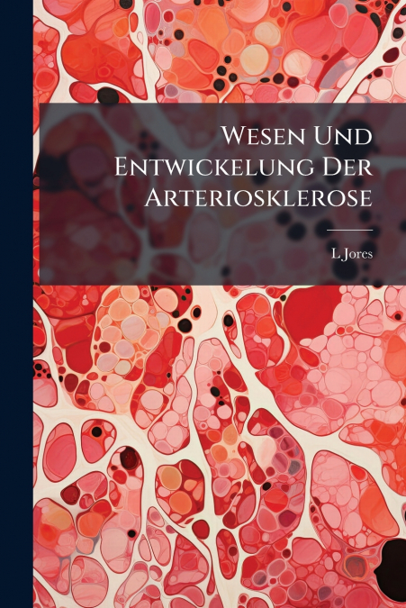 Wesen Und Entwickelung Der Arteriosklerose