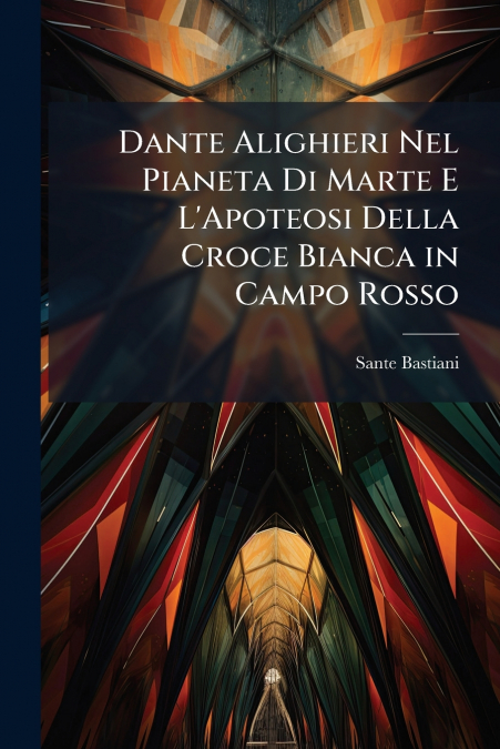 Dante Alighieri Nel Pianeta Di Marte E L’Apoteosi Della Croce Bianca in Campo Rosso