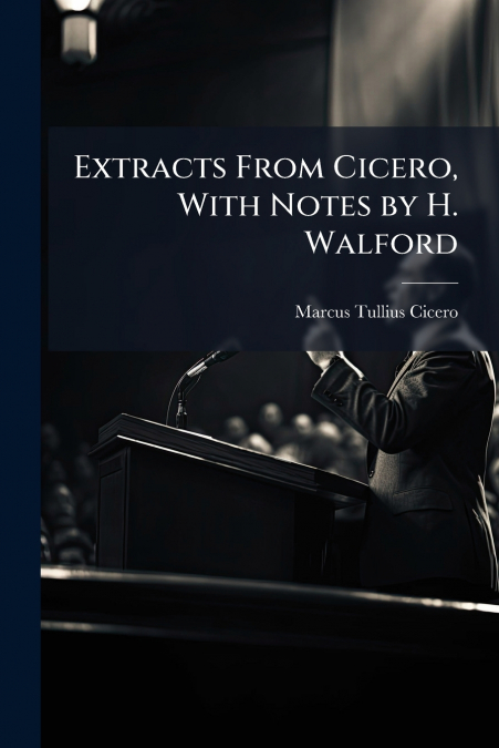 Extracts From Cicero, With Notes by H. Walford