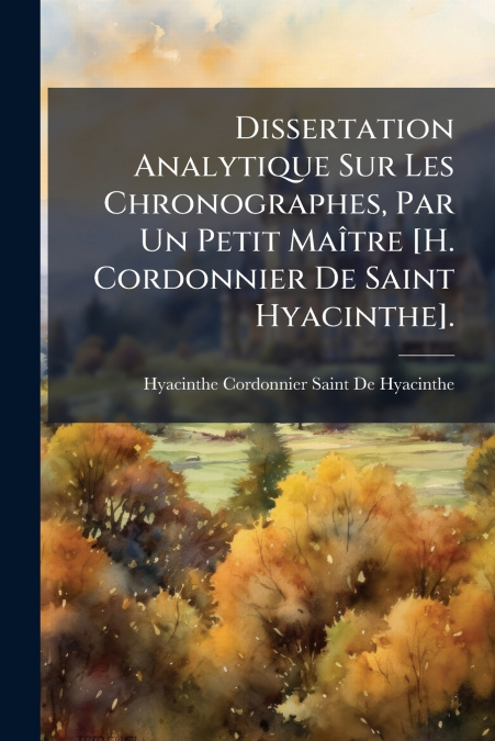 Dissertation Analytique Sur Les Chronographes, Par Un Petit Maître [H. Cordonnier De Saint Hyacinthe].