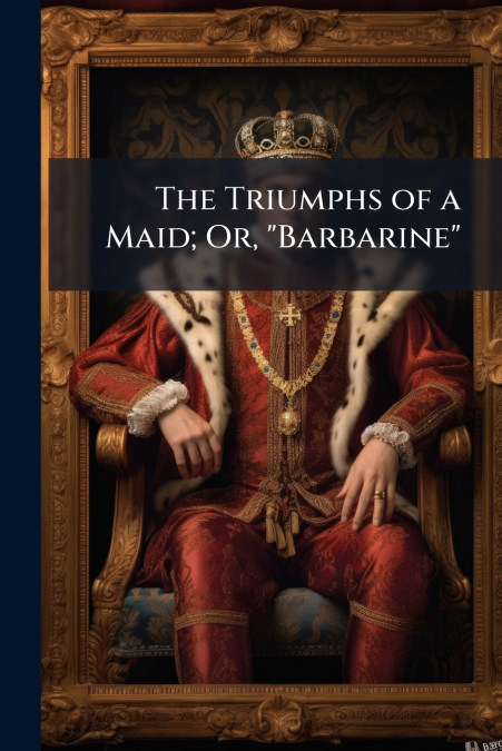 The Triumphs of a Maid; Or, 'Barbarine'