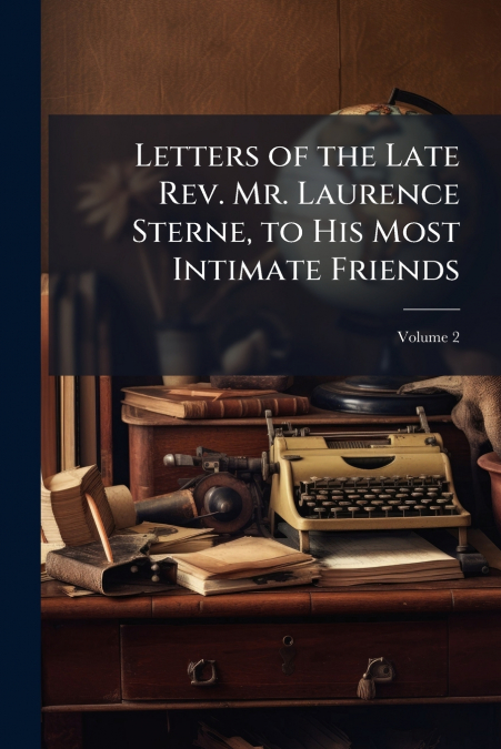 Letters of the Late Rev. Mr. Laurence Sterne, to His Most Intimate Friends