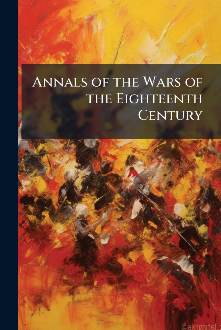 Annals of the Wars of the Eighteenth Century