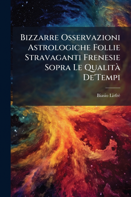 Bizzarre Osservazioni Astrologiche Follie Stravaganti Frenesie Sopra Le Qualità De’Tempi