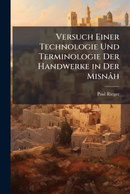 Versuch Einer Technologie Und Terminologie Der Handwerke in Der Misnâh