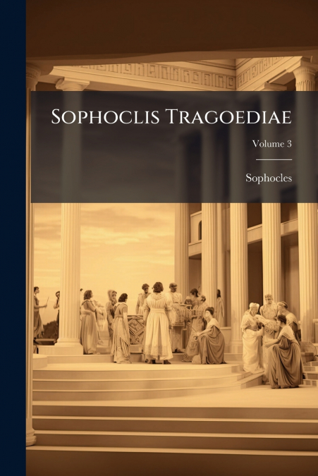 Sophoclis Tragoediae; Volume 3