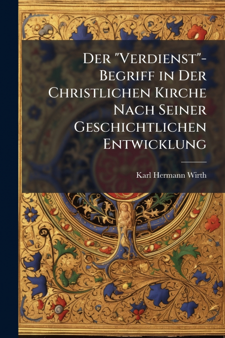 Der 'Verdienst'-Begriff in Der Christlichen Kirche Nach Seiner Geschichtlichen Entwicklung